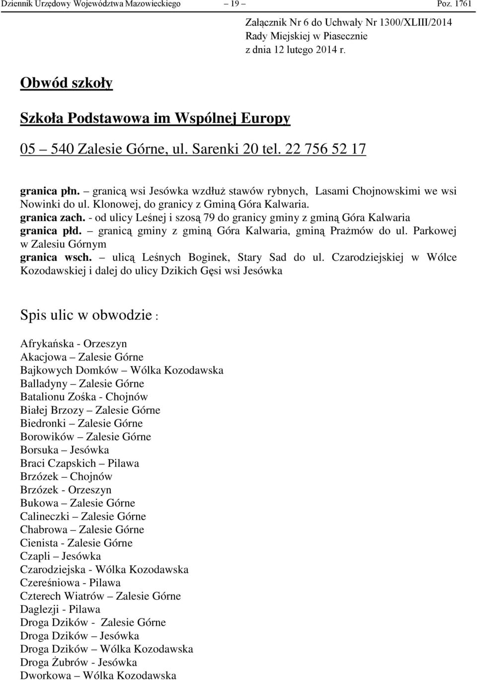 22 756 52 17 granica płn. granicą wsi Jesówka wzdłuż stawów rybnych, Lasami Chojnowskimi we wsi Nowinki do ul. Klonowej, do granicy z Gminą Góra Kalwaria. granica zach.
