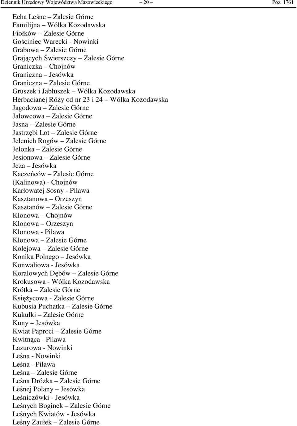 Graniczna Zalesie Górne Gruszek i Jabłuszek Wólka Kozodawska Herbacianej Róży od nr 23 i 24 Wólka Kozodawska Jagodowa Zalesie Górne Jałowcowa Zalesie Górne Jasna Zalesie Górne Jastrzębi Lot Zalesie