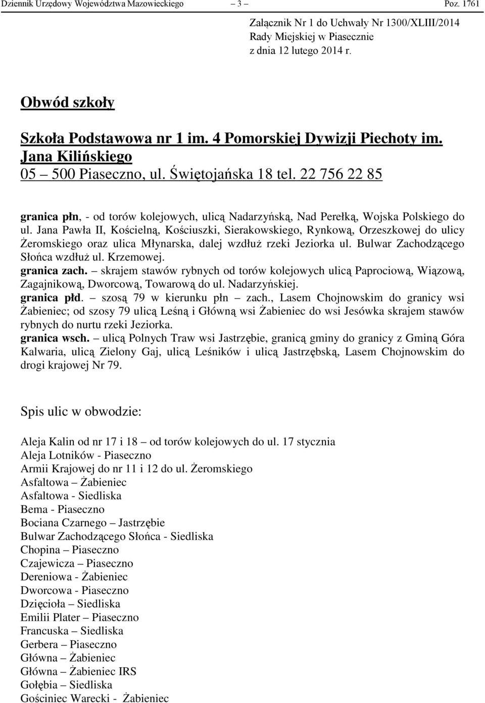 Jana Pawła II, Kościelną, Kościuszki, Sierakowskiego, Rynkową, Orzeszkowej do ulicy Żeromskiego oraz ulica Młynarska, dalej wzdłuż rzeki Jeziorka ul. Bulwar Zachodzącego Słońca wzdłuż ul. Krzemowej.