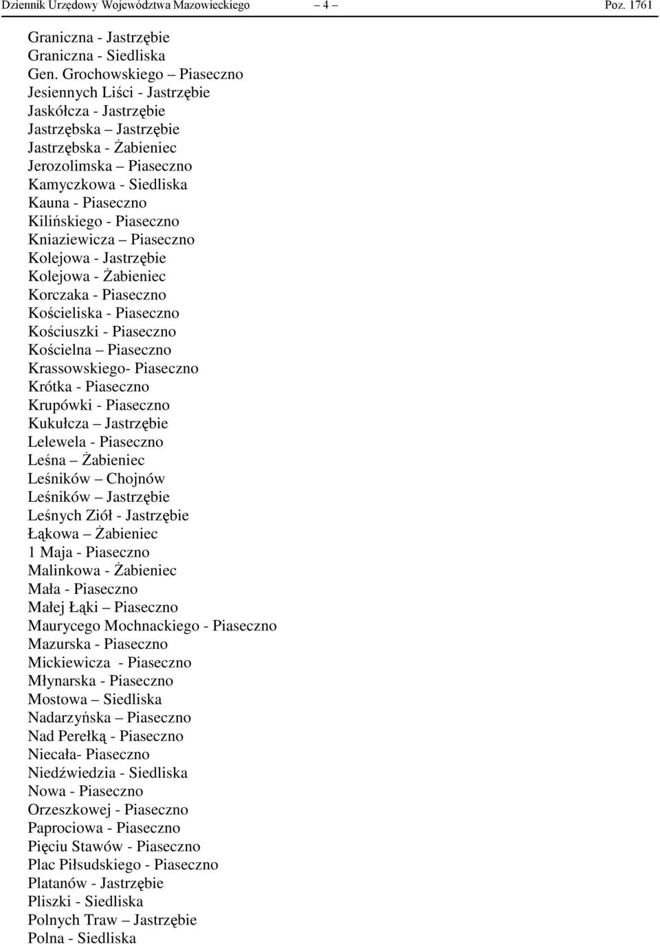 - Piaseczno Kniaziewicza Piaseczno Kolejowa - Jastrzębie Kolejowa - Żabieniec Korczaka - Piaseczno Kościeliska - Piaseczno Kościuszki - Piaseczno Kościelna Piaseczno Krassowskiego- Piaseczno Krótka -