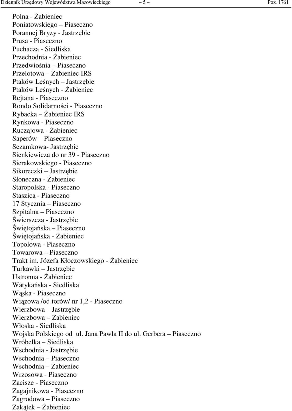 Leśnych Jastrzębie Ptaków Leśnych - Żabieniec Rejtana - Piaseczno Rondo Solidarności - Piaseczno Rybacka Żabieniec IRS Rynkowa - Piaseczno Ruczajowa - Żabieniec Saperów Piaseczno Sezamkowa-