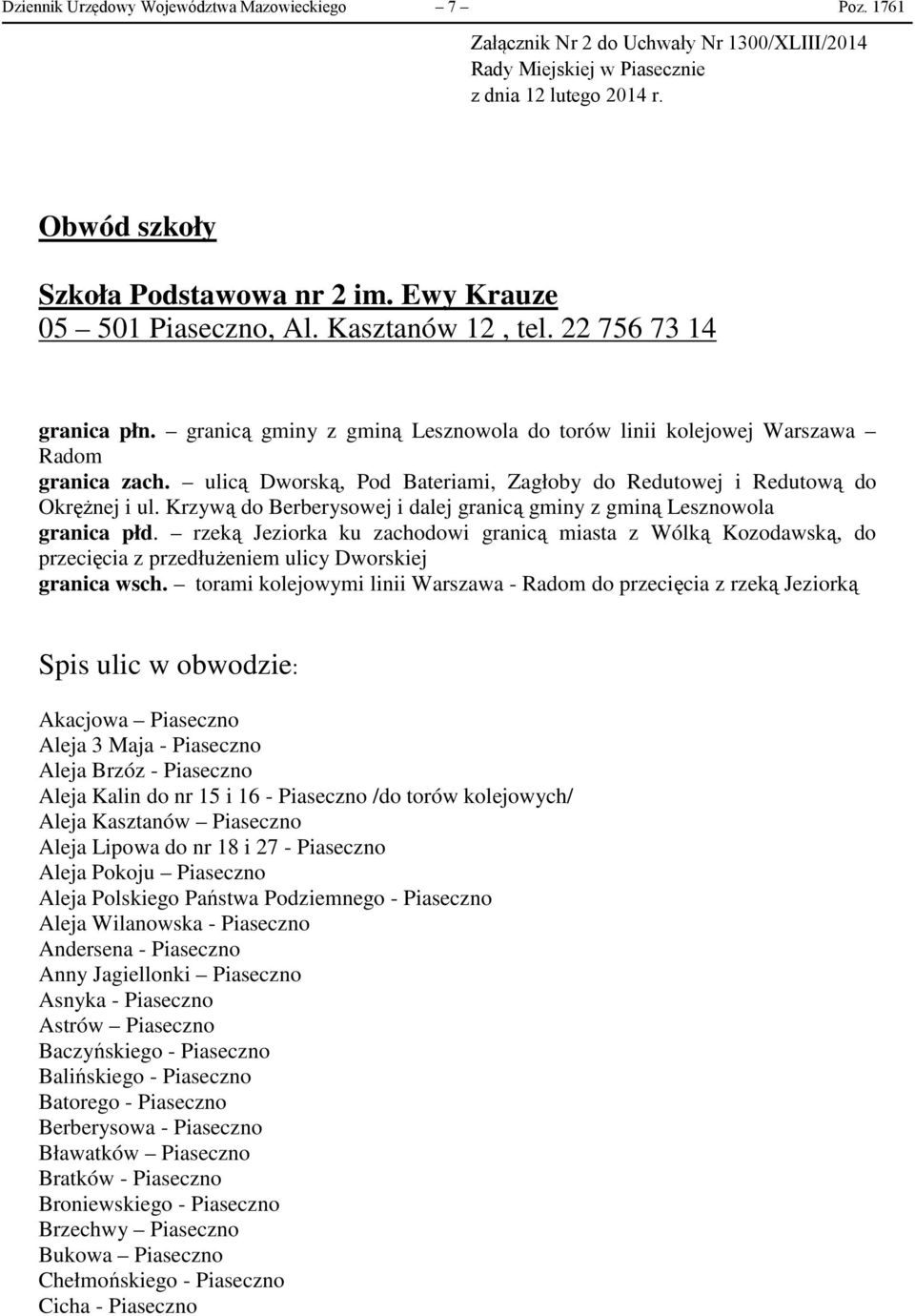 ulicą Dworską, Pod Bateriami, Zagłoby do Redutowej i Redutową do Okrężnej i ul. Krzywą do Berberysowej i dalej granicą gminy z gminą Lesznowola granica płd.