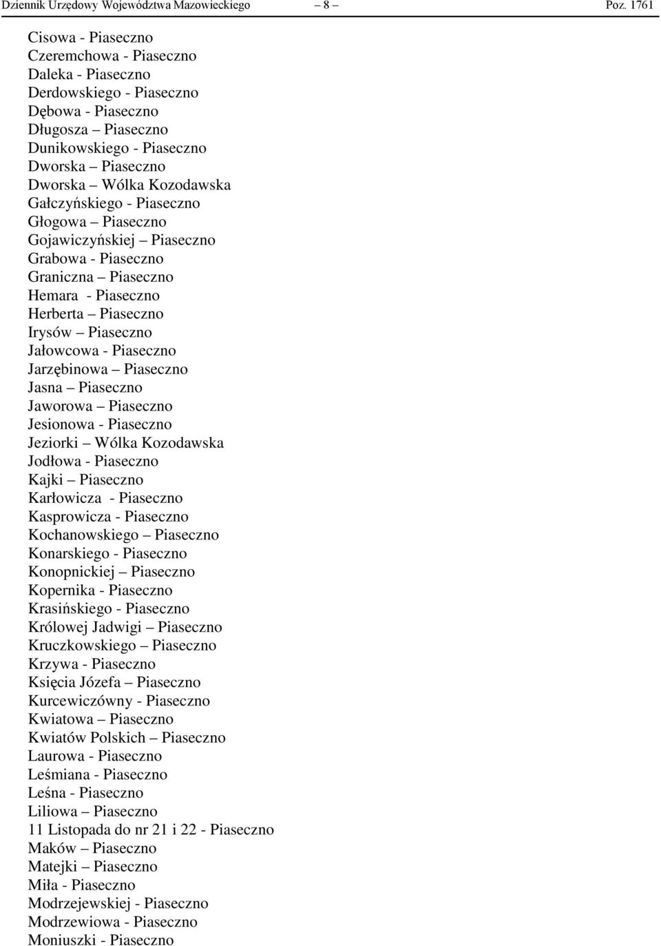 Gałczyńskiego - Piaseczno Głogowa Piaseczno Gojawiczyńskiej Piaseczno Grabowa - Piaseczno Graniczna Piaseczno Hemara - Piaseczno Herberta Piaseczno Irysów Piaseczno Jałowcowa - Piaseczno Jarzębinowa