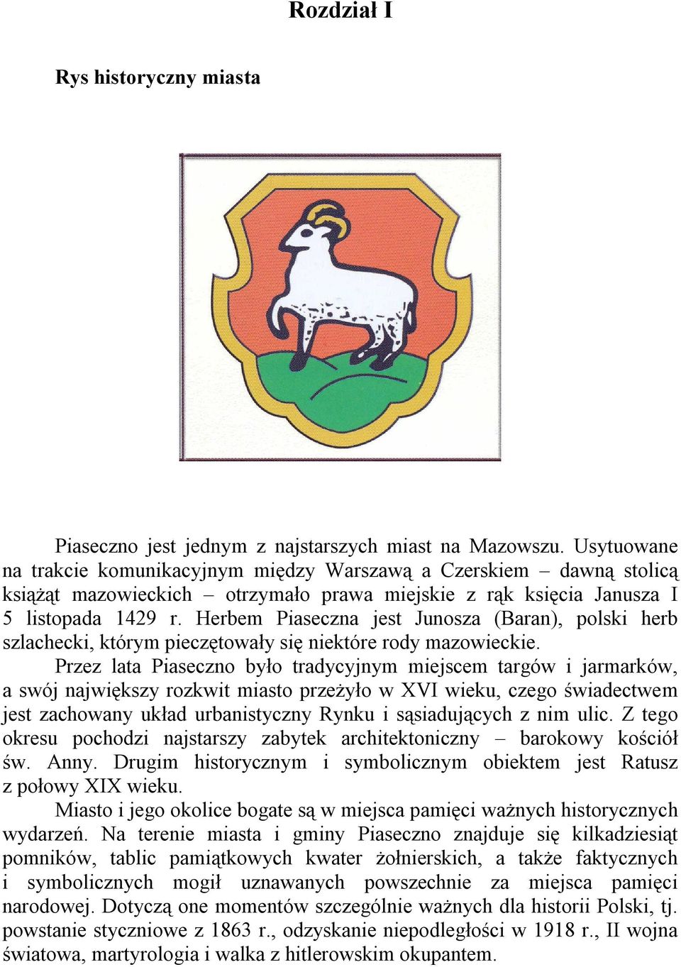 Herbem Piaseczna jest Junosza (Baran), polski herb szlachecki, którym pieczętowały się niektóre rody mazowieckie.