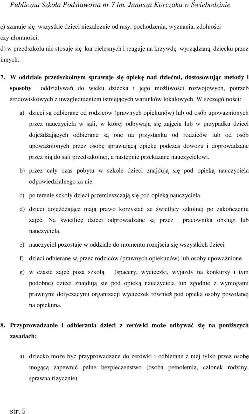 W oddziale przedszkolnym sprawuje się opiekę nad dziećmi, dostosowując metody i sposoby oddziaływań do wieku dziecka i jego możliwości rozwojowych, potrzeb środowiskowych z uwzględnieniem