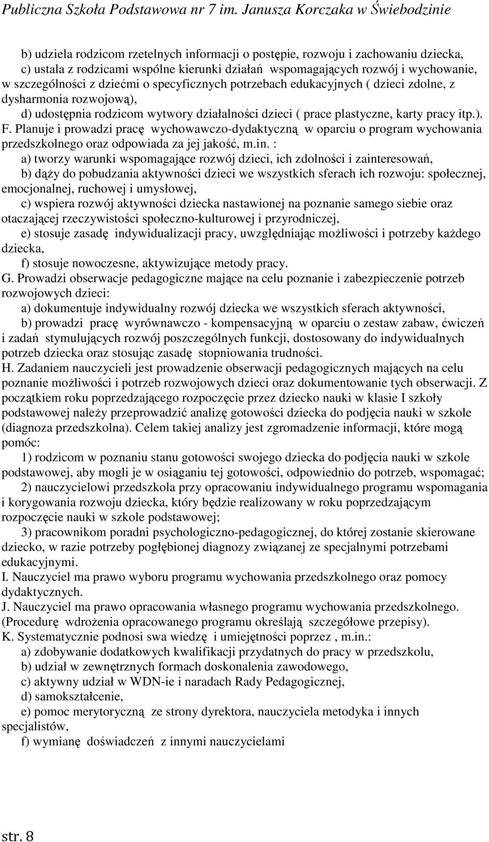 Planuje i prowadzi pracę wychowawczo-dydaktyczną w oparciu o program wychowania przedszkolnego oraz odpowiada za jej jakość, m.in.