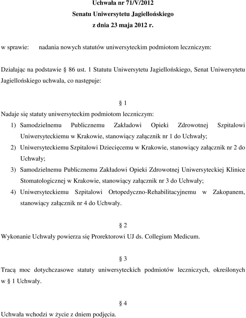 Opieki Zdrowotnej Szpitalowi Uniwersyteckiemu w Krakowie, stanowiący załącznik nr 1 do Uchwały; 2) Uniwersyteckiemu Szpitalowi Dziecięcemu w Krakowie, stanowiący załącznik nr 2 do Uchwały; 3)