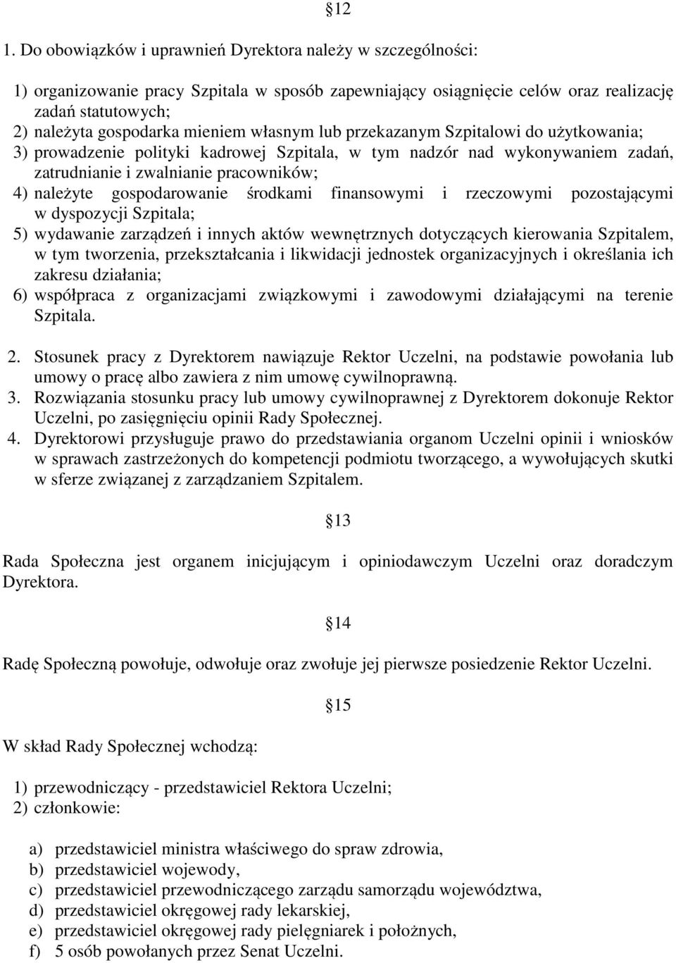 gospodarowanie środkami finansowymi i rzeczowymi pozostającymi w dyspozycji Szpitala; 5) wydawanie zarządzeń i innych aktów wewnętrznych dotyczących kierowania Szpitalem, w tym tworzenia,