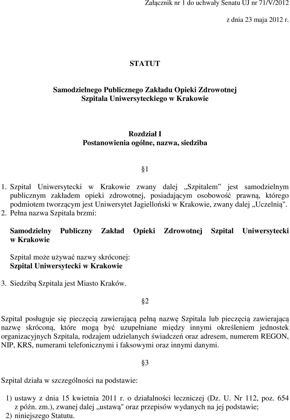 Szpital Uniwersytecki w Krakowie zwany dalej Szpitalem jest samodzielnym publicznym zakładem opieki zdrowotnej, posiadającym osobowość prawną, którego podmiotem tworzącym jest Uniwersytet