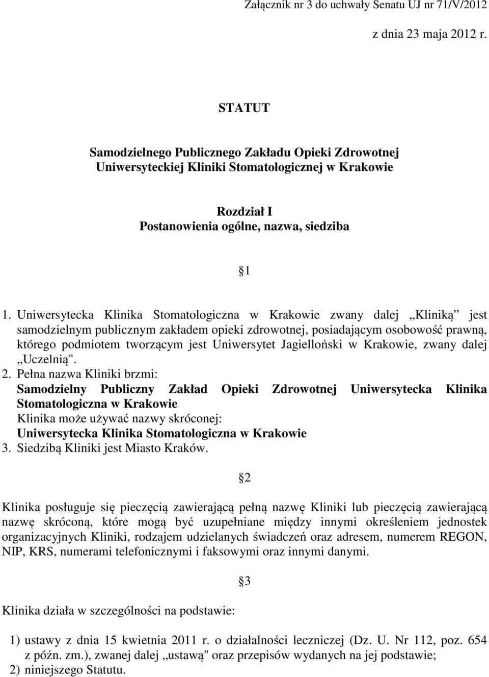 Uniwersytecka Klinika Stomatologiczna w Krakowie zwany dalej Kliniką jest samodzielnym publicznym zakładem opieki zdrowotnej, posiadającym osobowość prawną, którego podmiotem tworzącym jest