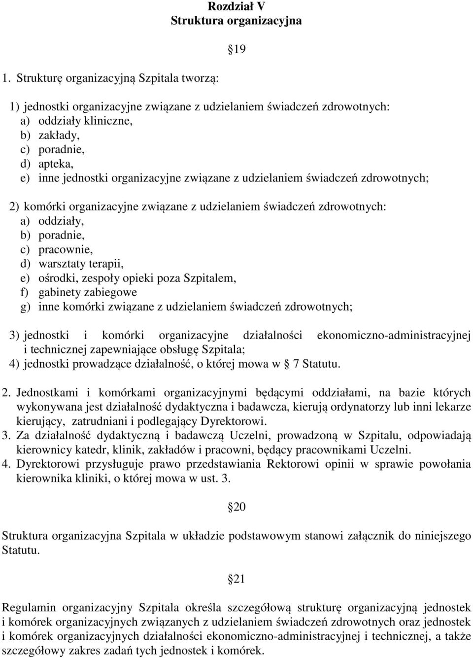 d) warsztaty terapii, e) ośrodki, zespoły opieki poza Szpitalem, f) gabinety zabiegowe g) inne komórki związane z udzielaniem świadczeń zdrowotnych; 19 3) jednostki i komórki organizacyjne