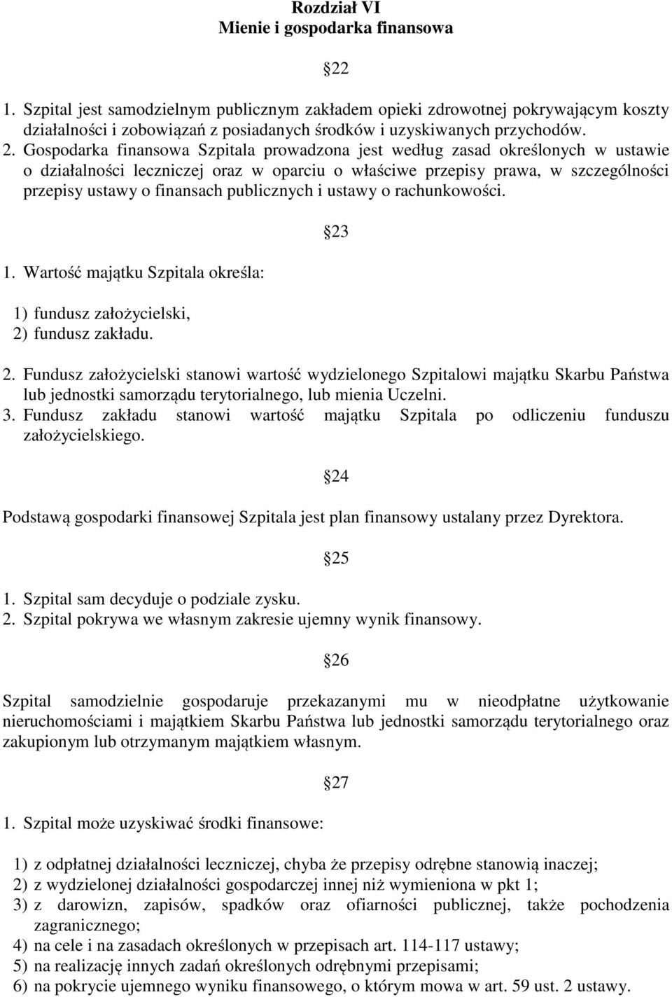 Gospodarka finansowa Szpitala prowadzona jest według zasad określonych w ustawie o działalności leczniczej oraz w oparciu o właściwe przepisy prawa, w szczególności przepisy ustawy o finansach