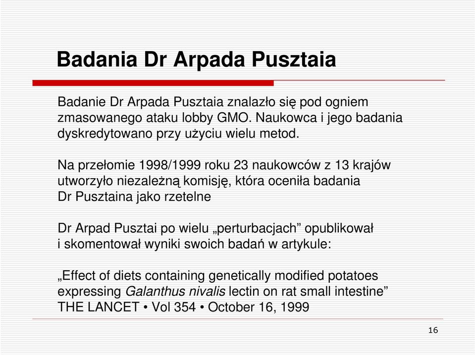 Na przełomie 1998/1999 roku 23 naukowców z 13 krajów utworzyło niezaleŝną komisję, która oceniła badania Dr Pusztaina jako rzetelne Dr