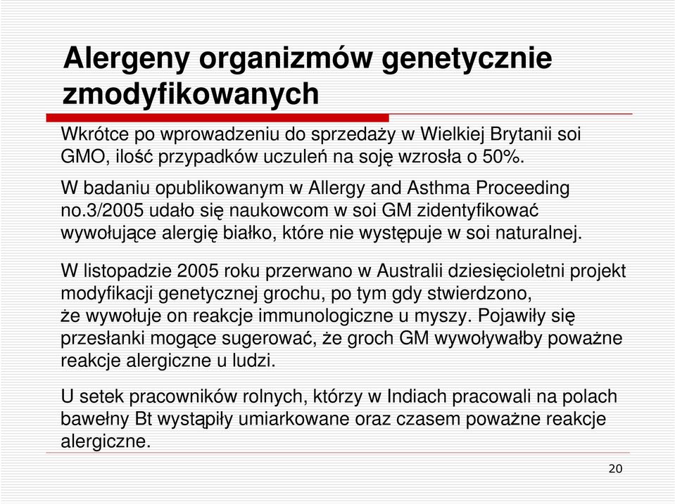 W listopadzie 2005 roku przerwano w Australii dziesięcioletni projekt modyfikacji genetycznej grochu, po tym gdy stwierdzono, Ŝe wywołuje on reakcje immunologiczne u myszy.