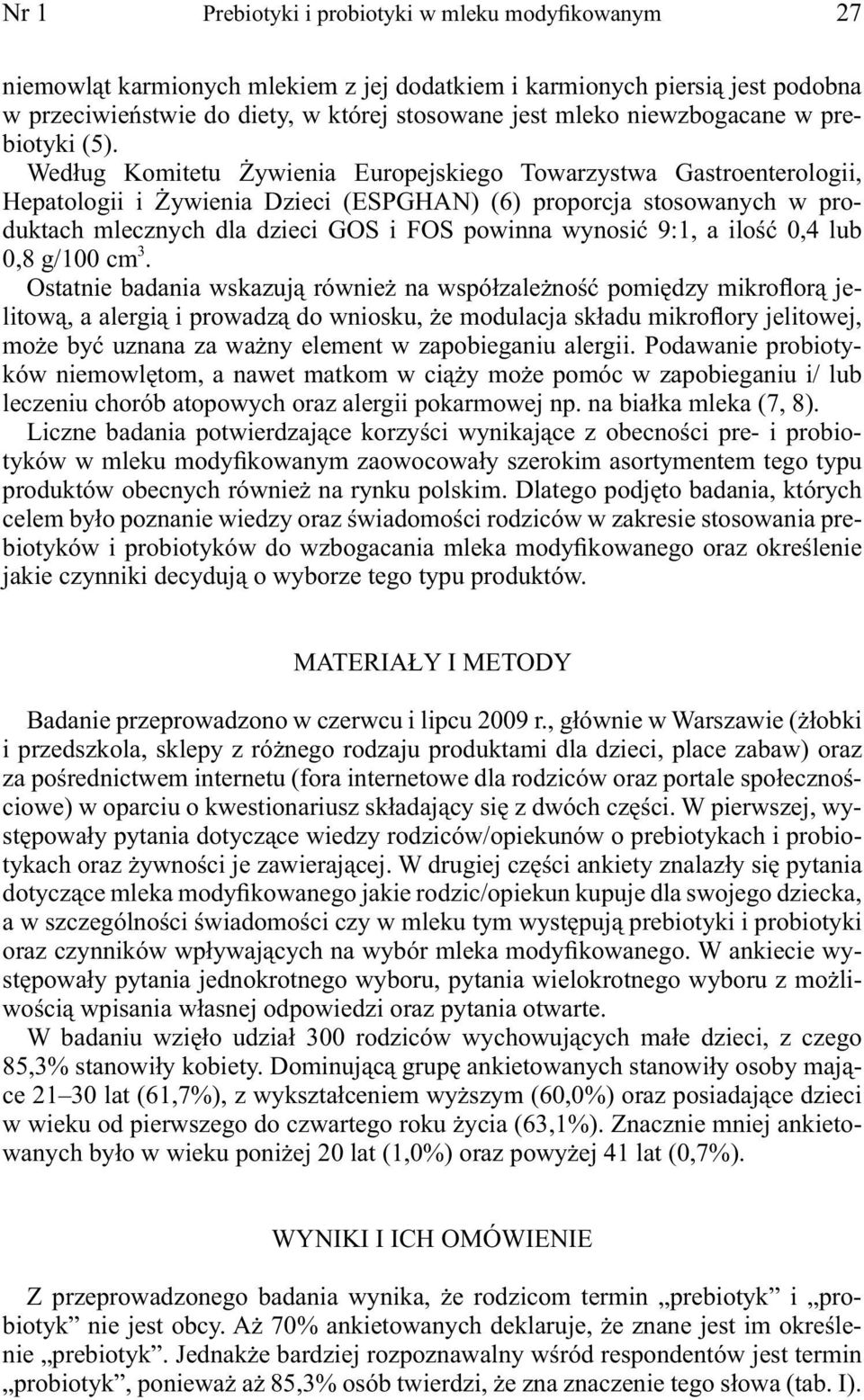 Według Komitetu Żywienia Europejskiego Towarzystwa Gastroenterologii, Hepatologii i Żywienia Dzieci (ESPGHAN) (6) proporcja stosowanych w produktach mlecznych dla dzieci GOS i FOS powinna wynosić