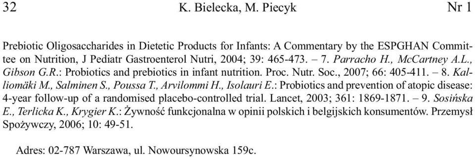 Parracho H., McCartney A.L., Gibson G.R.: Probiotics and prebiotics in infant nutrition. Proc. Nutr. Soc., 2007; 66: 405-411. 8. Kalliomäki M., Salminen S., Poussa T., Arvilommi H.