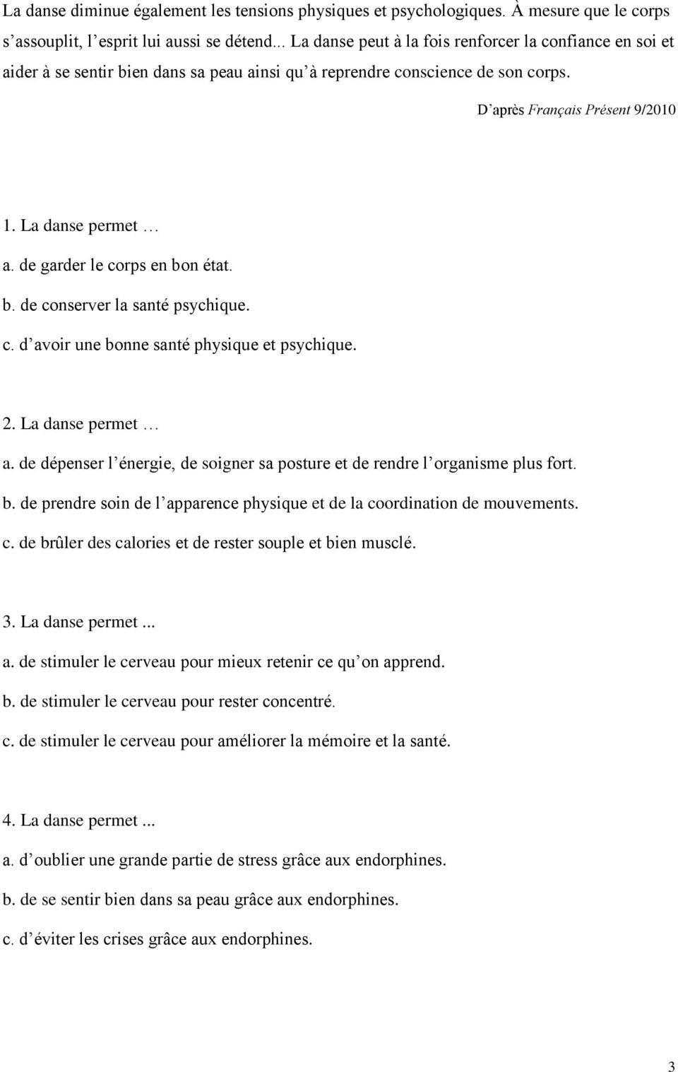 de garder le corps en bon état. b. de conserver la santé psychique. c. d avoir une bonne santé physique et psychique. 2. La danse permet a.