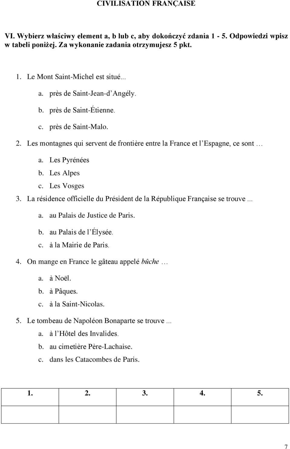 Les Vosges 3. La résidence officielle du Président de la République Française se trouve... a. au Palais de Justice de Paris. b. au Palais de l Élysée. c. à la Mairie de Paris. 4.