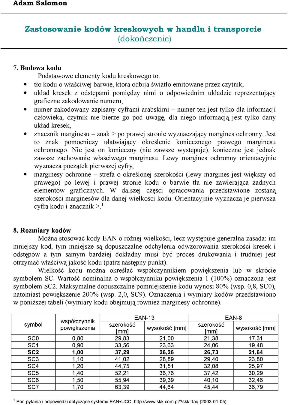 reprezentujący graficzne zakodowanie numeru, numer zakodowany zapisany cyframi arabskimi numer ten jest tylko dla informacji człowieka, czytnik nie bierze go pod uwagę, dla niego informacją jest
