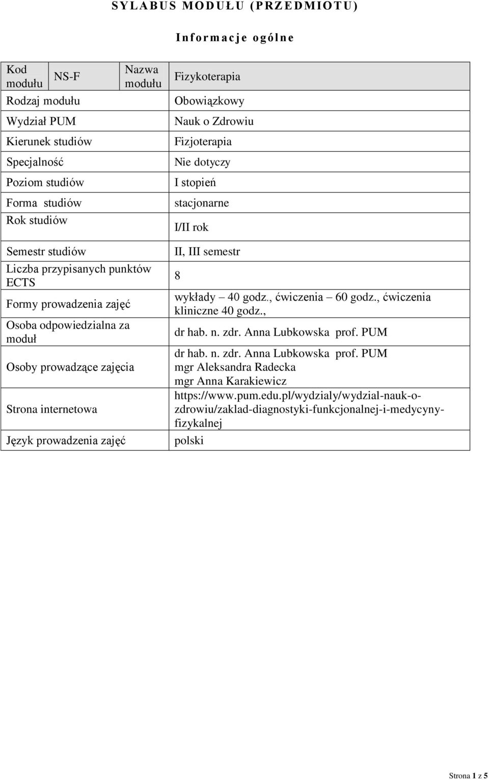prowadzące zajęcia trona internetowa Język prowadzenia zajęć II, III semestr 8 wykłady 40 godz., ćwiczenia 60 godz., ćwiczenia kliniczne 40 godz., dr hab. n. zdr. Anna Lubkowska prof.
