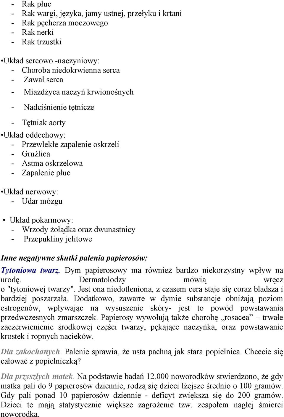 pokarmowy: - Wrzody żołądka oraz dwunastnicy - Przepukliny jelitowe Inne negatywne skutki palenia papierosów: Tytoniowa twarz. Dym papierosowy ma również bardzo niekorzystny wpływ na urodę.