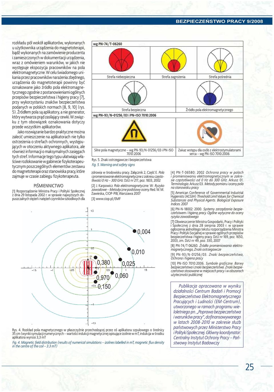 W celu wiadomego unikania przez pracowników nara enia zbêdnego, urz¹dzenia do magnetoterapii powinny byæ oznakowane jako ród³o pola elektromagnetycznego zgodnie z postanowieniami ogólnych przepisów