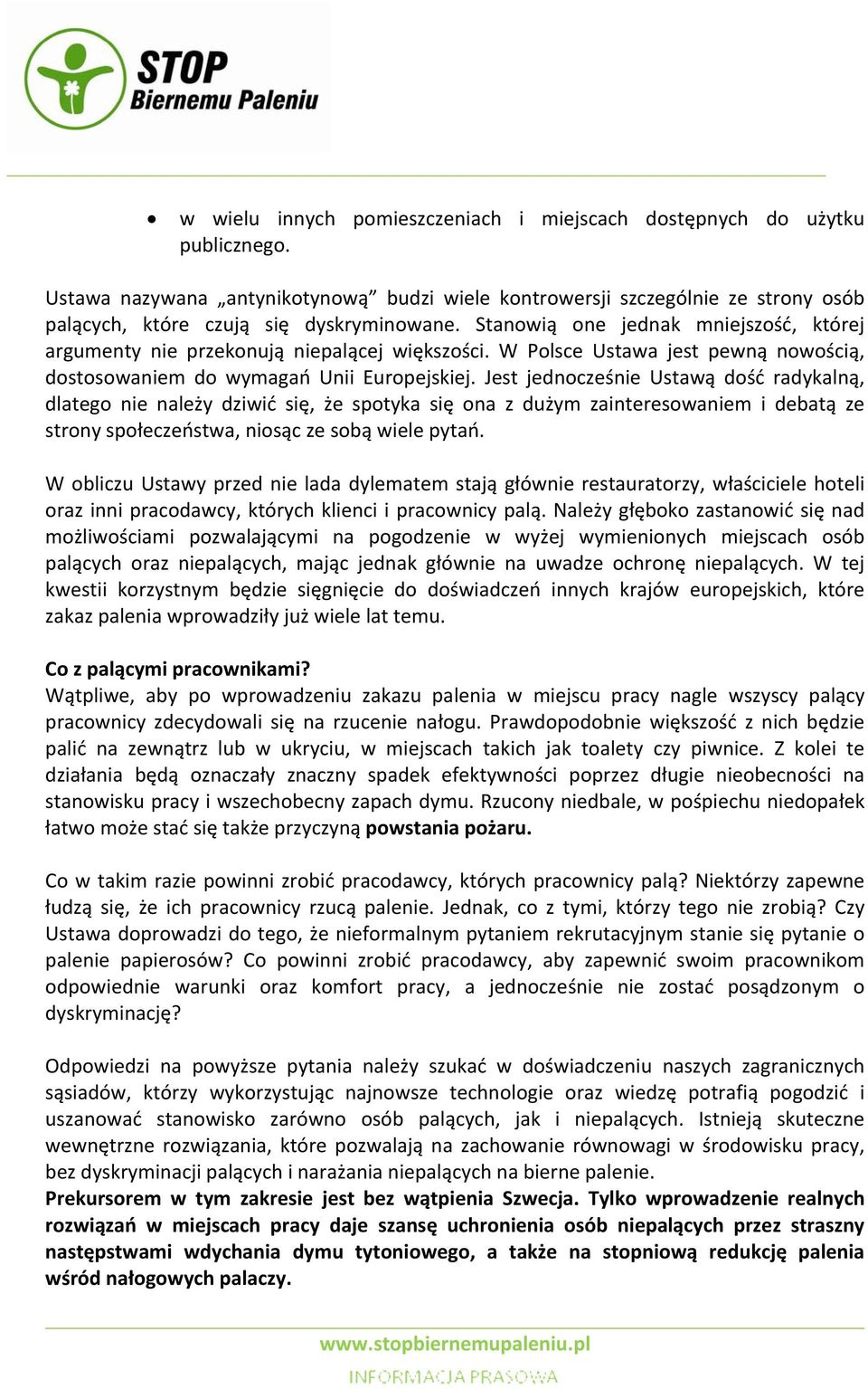 Stanowią one jednak mniejszość, której argumenty nie przekonują niepalącej większości. W Polsce Ustawa jest pewną nowością, dostosowaniem do wymagań Unii Europejskiej.