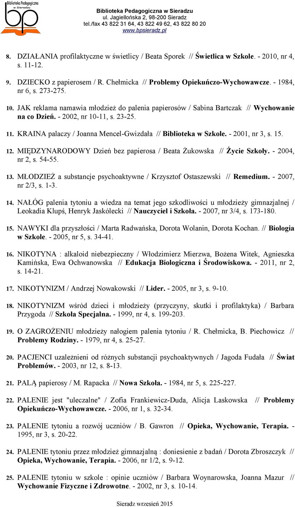 KRAINA palaczy / Joanna Mencel-Gwizdała // Biblioteka w Szkole. - 2001, nr 3, s. 15. 12. MIĘDZYNARODOWY Dzień bez papierosa / Beata Żukowska // Życie Szkoły. - 2004, nr 2, s. 54-55. 13.
