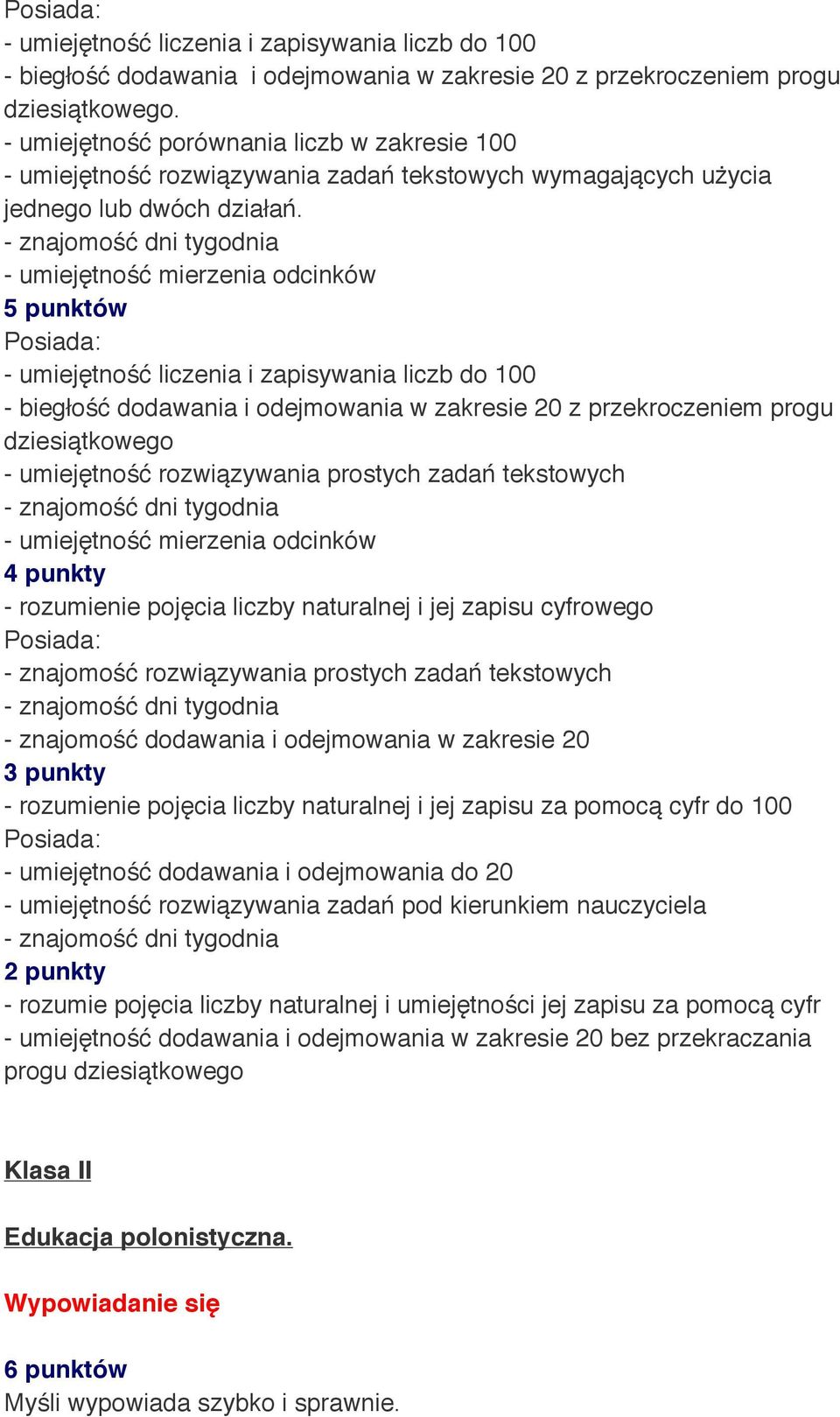 - znajomość dni tygodnia - umiejętność mierzenia odcinków Posiada: - umiejętność liczenia i zapisywania liczb do 100 - biegłość dodawania i odejmowania w zakresie 20 z przekroczeniem progu