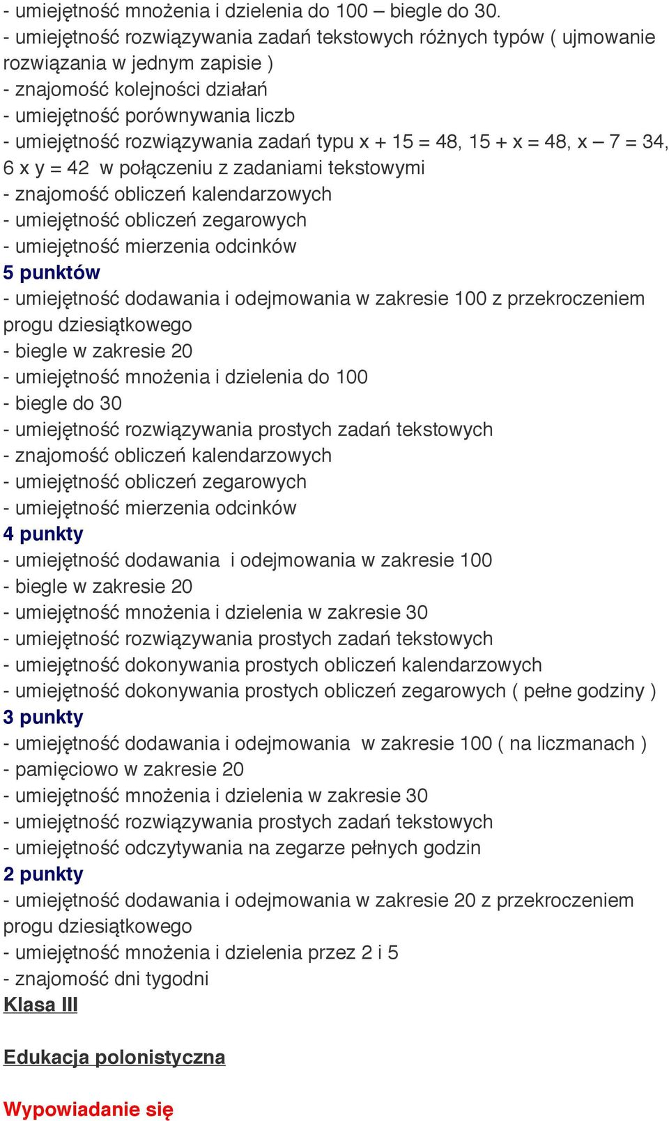 typu x + 15 = 48, 15 + x = 48, x 7 = 34, 6 x y = 42 w połączeniu z zadaniami tekstowymi - znajomość obliczeń kalendarzowych - umiejętność obliczeń zegarowych - umiejętność mierzenia odcinków -