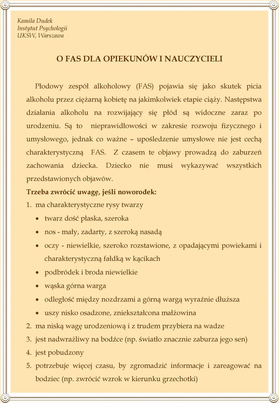 Są to nieprawidłowości w zakresie rozwoju fizycznego i umysłowego, jednak co ważne upośledzenie umysłowe nie jest cechą charakterystyczną FAS.