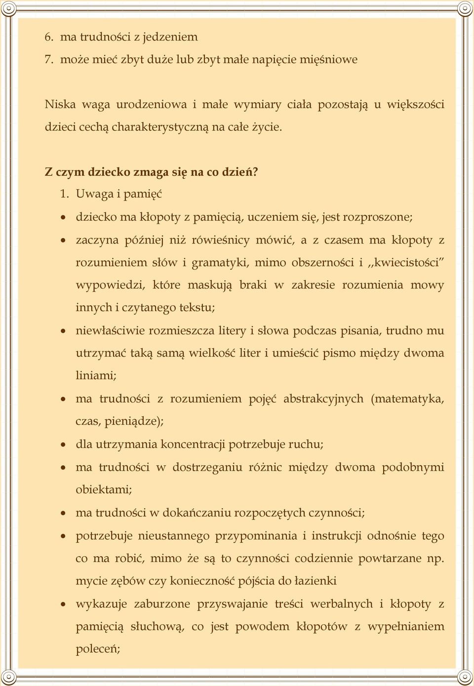 Uwaga i pamięć dziecko ma kłopoty z pamięcią, uczeniem się, jest rozproszone; zaczyna później niż rówieśnicy mówić, a z czasem ma kłopoty z rozumieniem słów i gramatyki, mimo obszerności