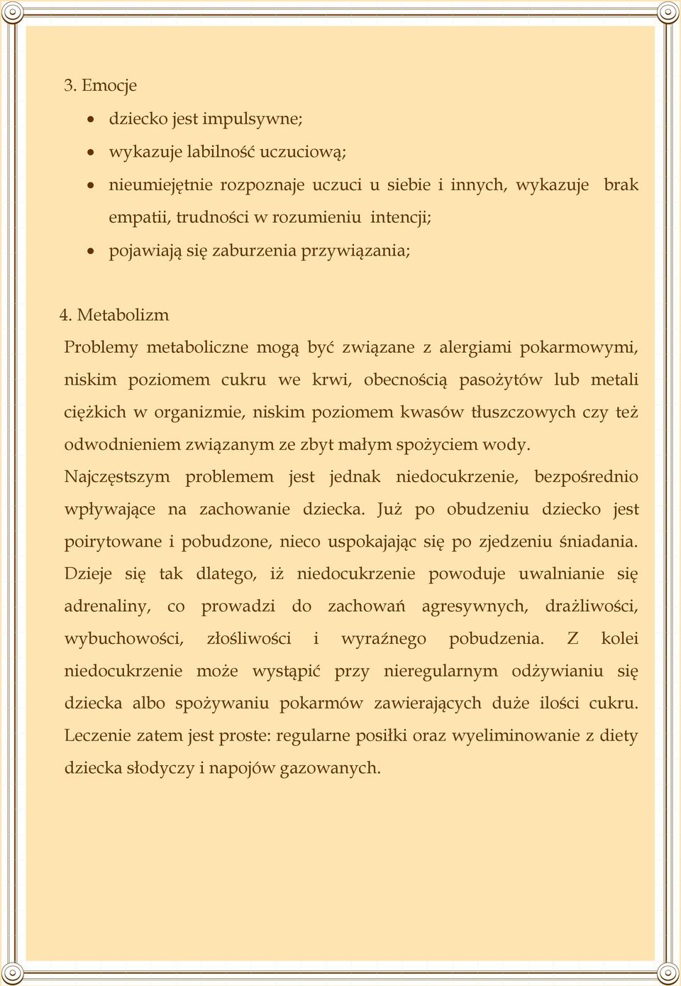 Metabolizm Problemy metaboliczne mogą być związane z alergiami pokarmowymi, niskim poziomem cukru we krwi, obecnością pasożytów lub metali ciężkich w organizmie, niskim poziomem kwasów tłuszczowych