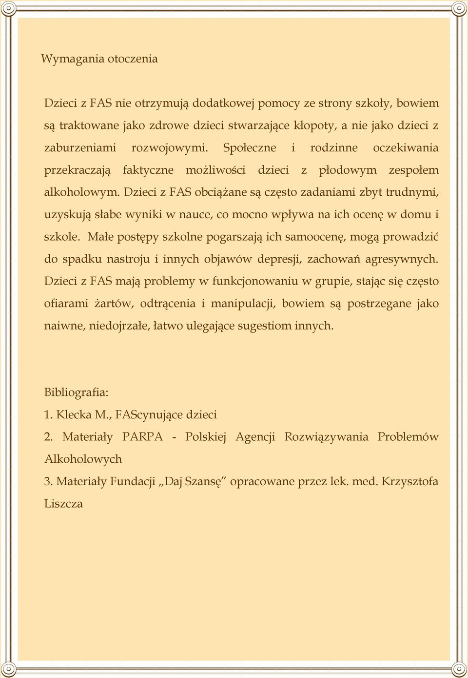 Dzieci z FAS obciążane są często zadaniami zbyt trudnymi, uzyskują słabe wyniki w nauce, co mocno wpływa na ich ocenę w domu i szkole.