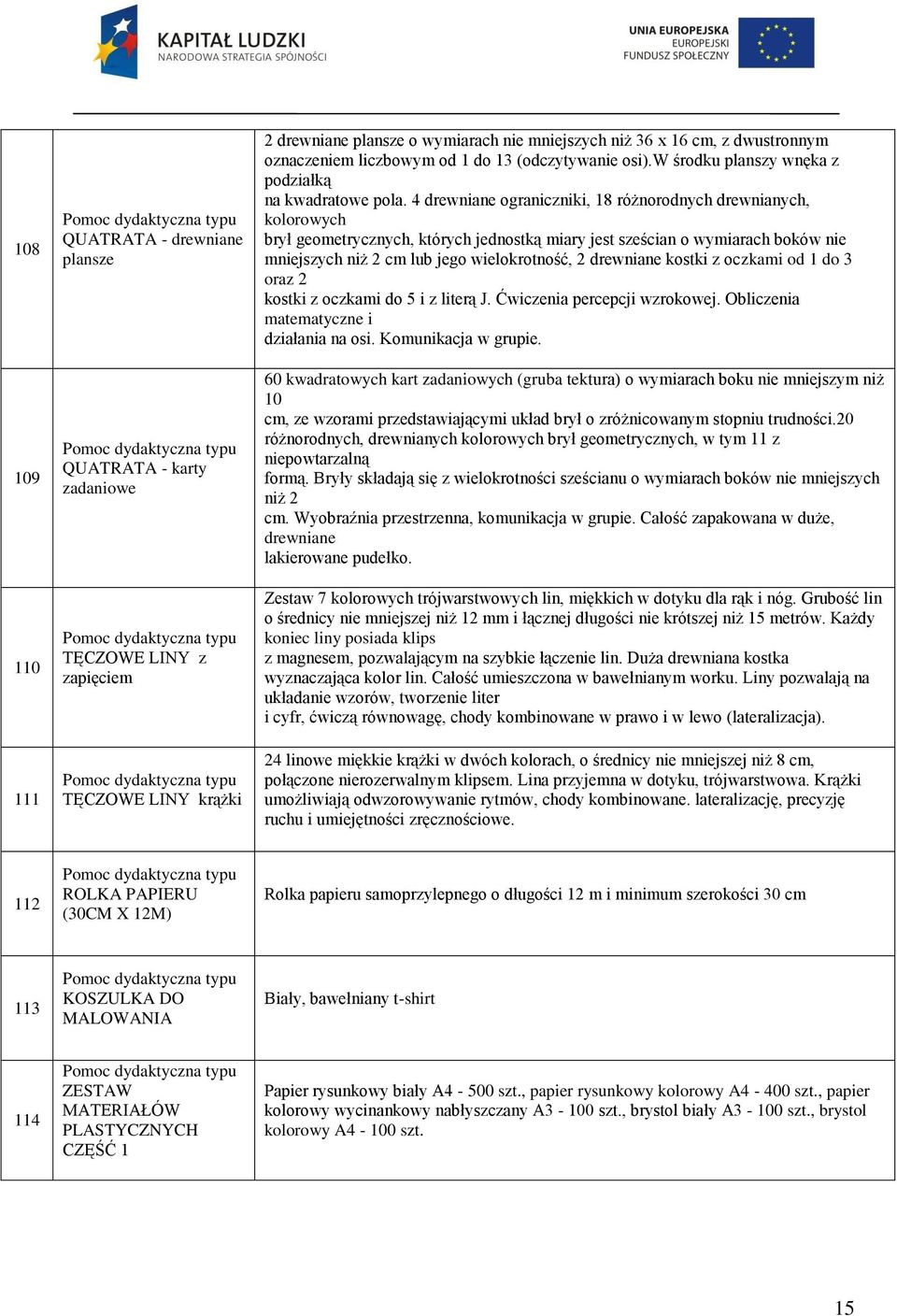 4 drewniane ograniczniki, 18 różnorodnych drewnianych, kolorowych brył geometrycznych, których jednostką miary jest sześcian o wymiarach boków nie mniejszych niż 2 cm lub jego wielokrotność, 2