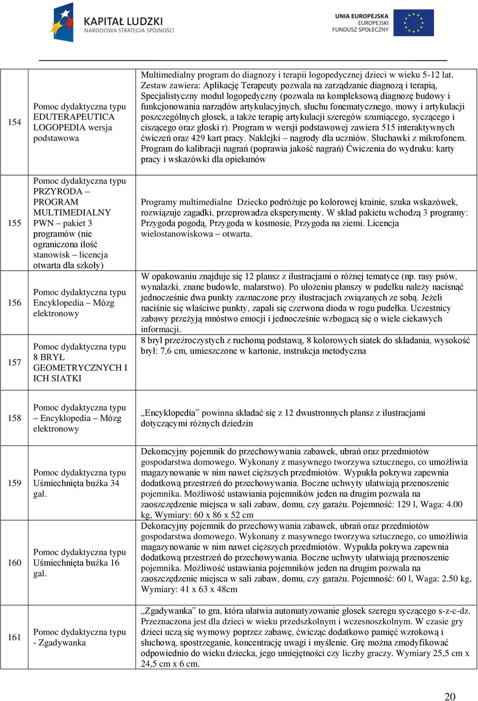 Zestaw zawiera: Aplikację Terapeuty pozwala na zarządzanie diagnozą i terapią, Specjalistyczny moduł logopedyczny (pozwala na kompleksową diagnozę budowy i funkcjonowania narządów artykulacyjnych,