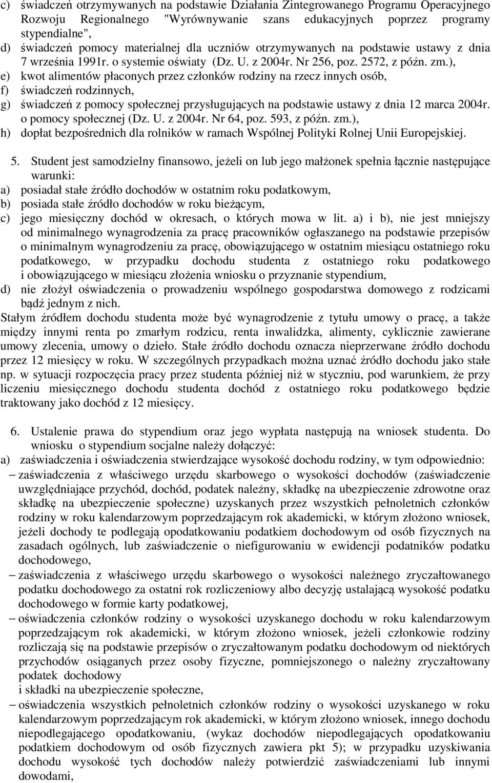 ), e) kwot alimentów płaconych przez członków rodziny na rzecz innych osób, f) świadczeń rodzinnych, g) świadczeń z pomocy społecznej przysługujących na podstawie ustawy z dnia 12 marca 2004r.