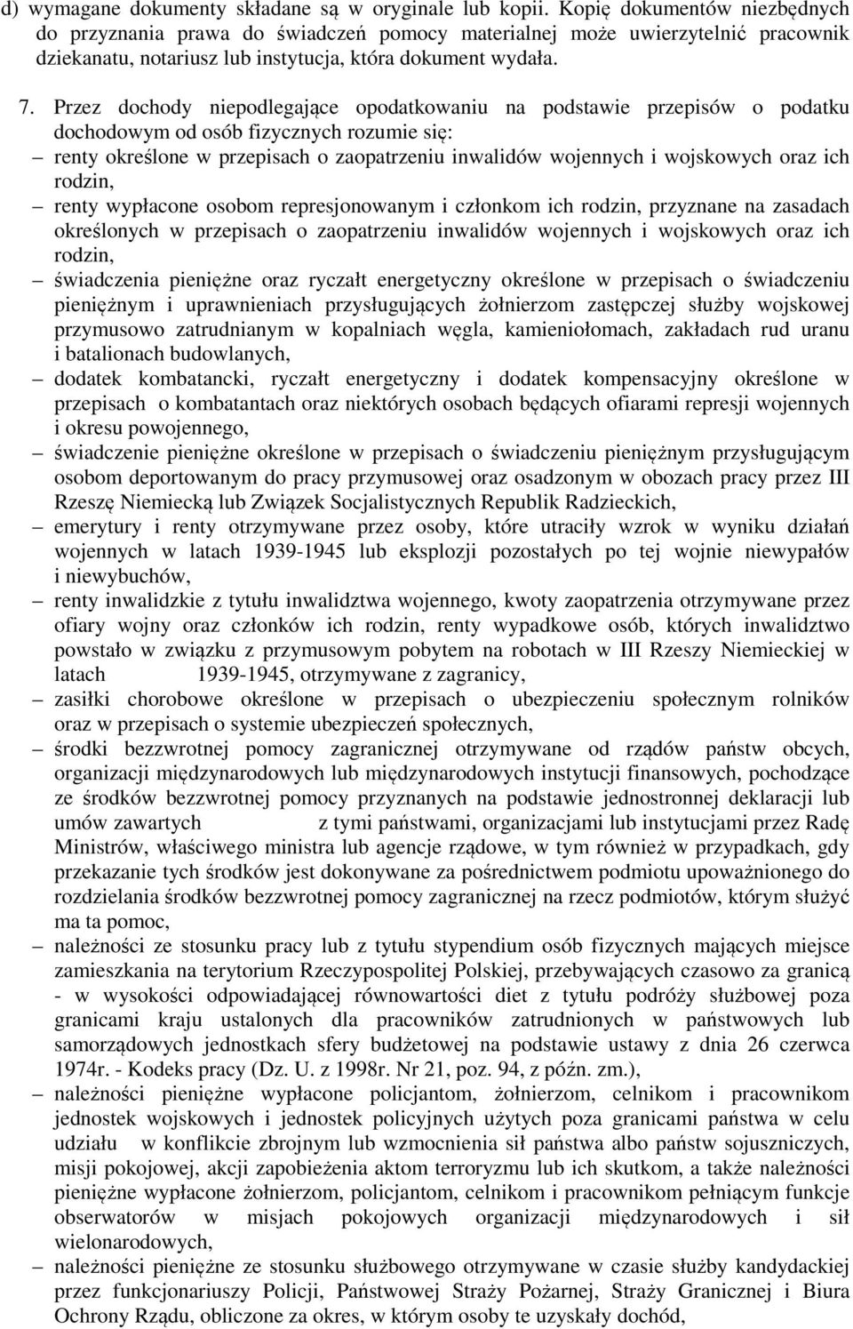 Przez dochody niepodlegające opodatkowaniu na podstawie przepisów o podatku dochodowym od osób fizycznych rozumie się: renty określone w przepisach o zaopatrzeniu inwalidów wojennych i wojskowych