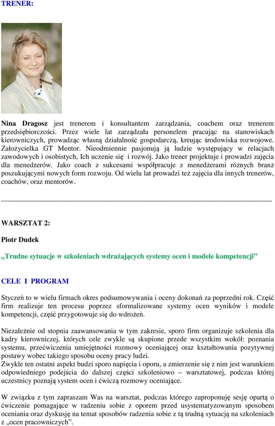 Nieodmiennie pasjonują ją ludzie występujący w relacjach zawodowych i osobistych, Ich uczenie się i rozwój. Jako trener projektuje i prowadzi zajęcia dla menedżerów.