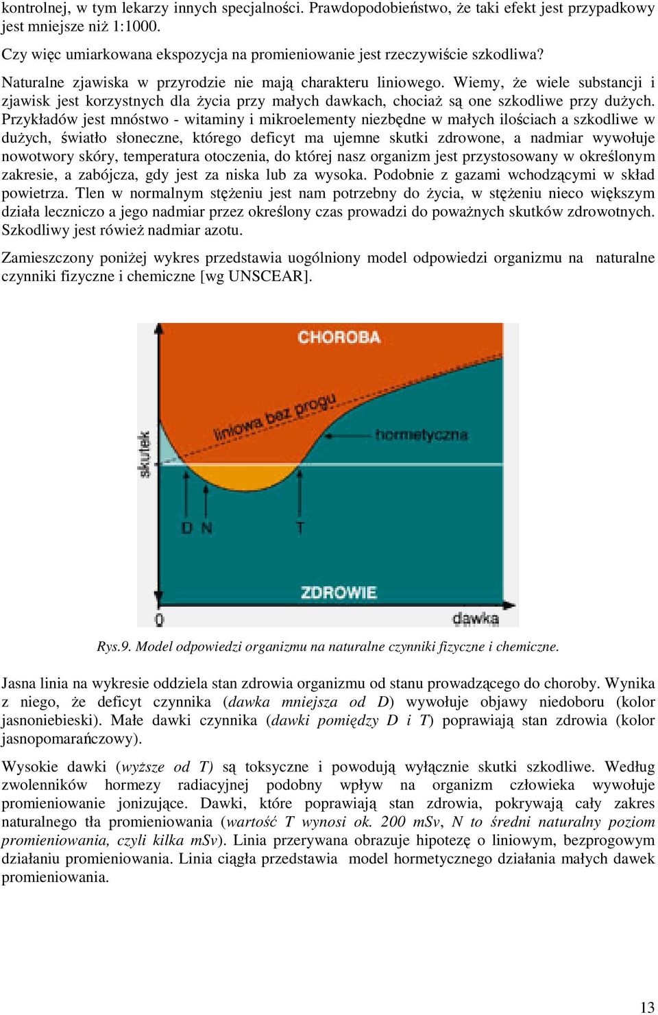 Wiemy, Ŝe wiele substancji i zjawisk jest korzystnych dla Ŝycia przy małych dawkach, chociaŝ są one szkodliwe przy duŝych.