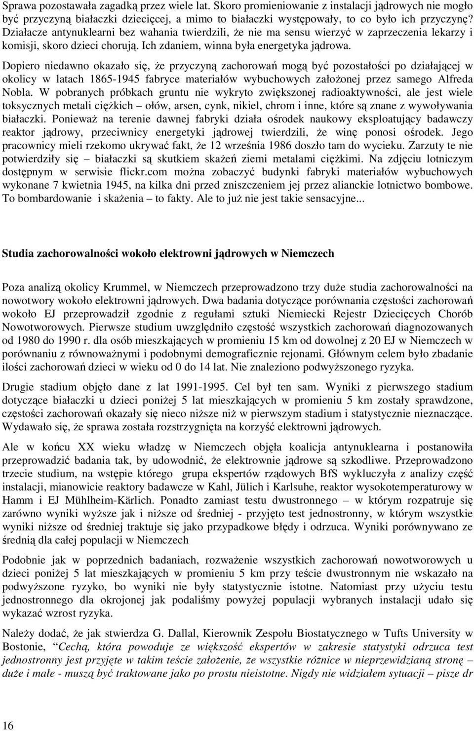 Dopiero niedawno okazało się, Ŝe przyczyną zachorowań mogą być pozostałości po działającej w okolicy w latach 1865-1945 fabryce materiałów wybuchowych załoŝonej przez samego Alfreda Nobla.