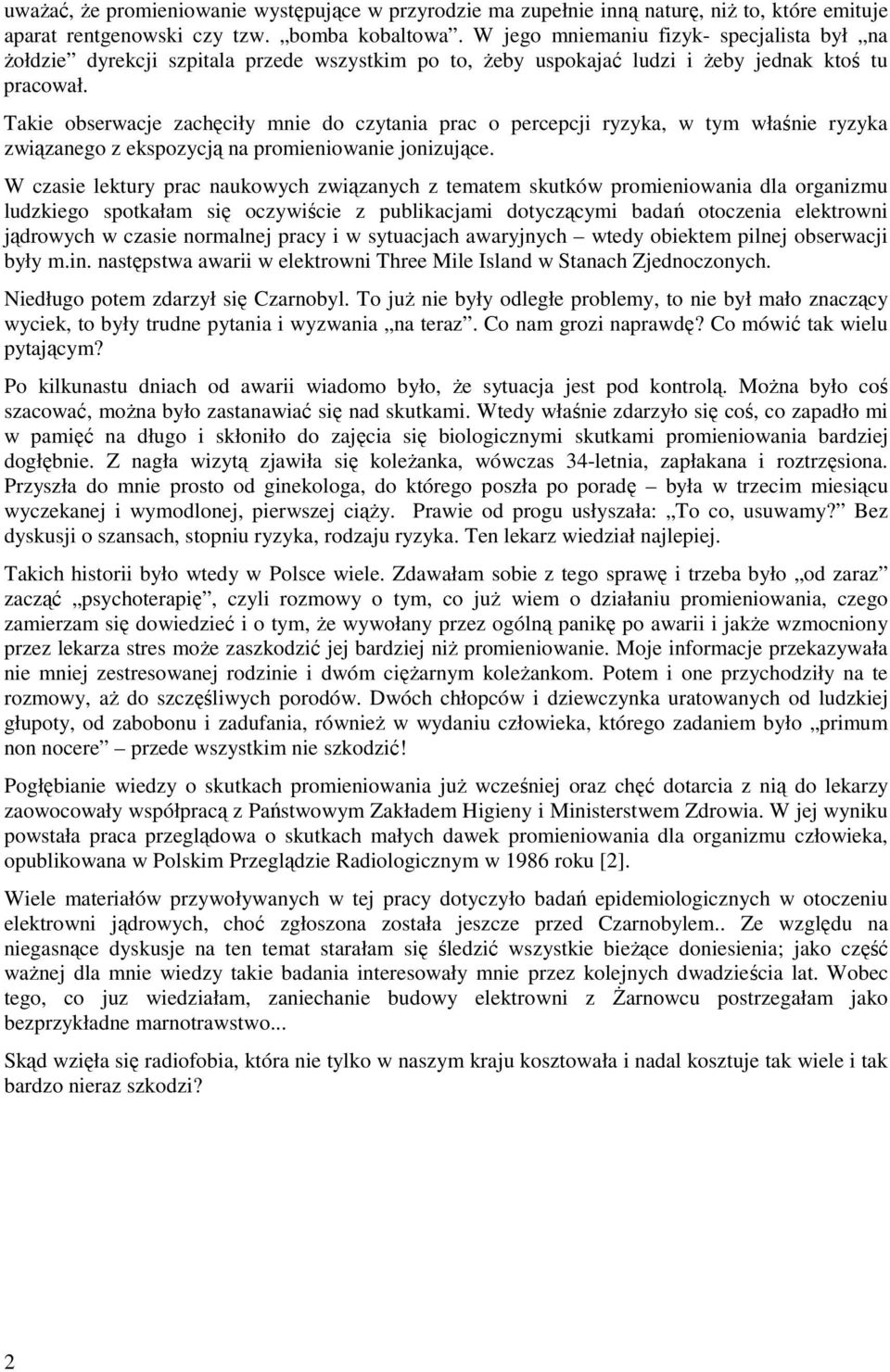 Takie obserwacje zachęciły mnie do czytania prac o percepcji ryzyka, w tym właśnie ryzyka związanego z ekspozycją na promieniowanie jonizujące.