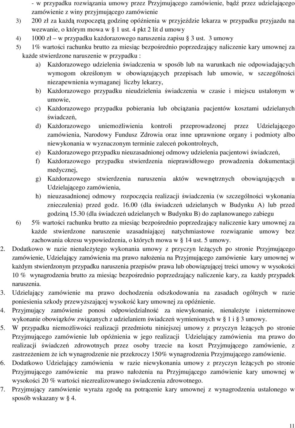 3 umowy 5) 1% wartości rachunku brutto za miesiąc bezpośrednio poprzedzający naliczenie kary umownej za kaŝde stwierdzone naruszenie w przypadku : a) KaŜdorazowego udzielenia świadczenia w sposób lub