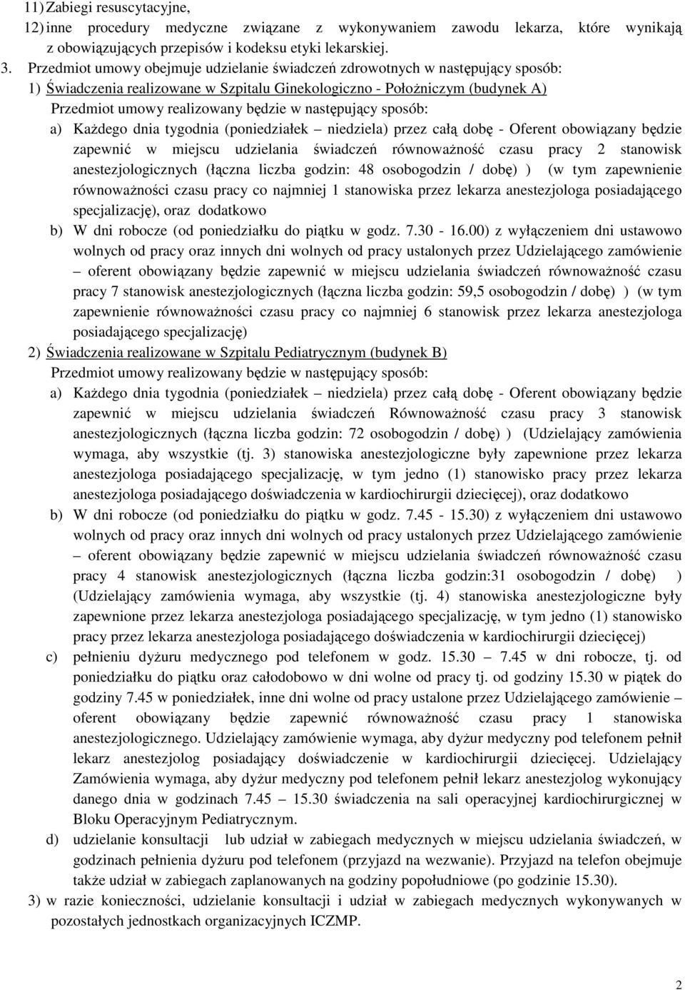 następujący sposób: a) KaŜdego dnia tygodnia (poniedziałek niedziela) przez całą dobę - Oferent obowiązany będzie zapewnić w miejscu udzielania świadczeń równowaŝność czasu pracy 2 stanowisk