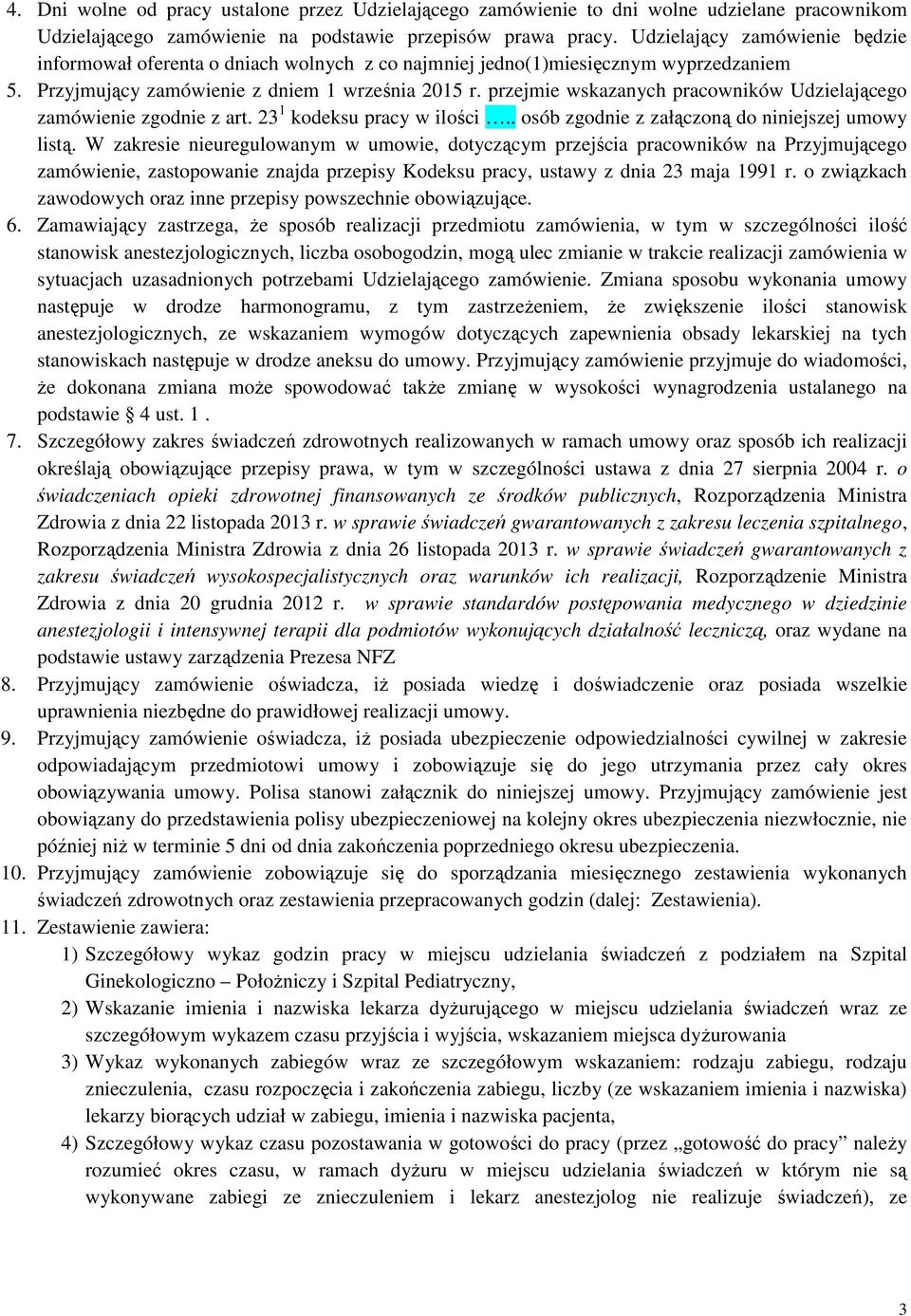 przejmie wskazanych pracowników Udzielającego zamówienie zgodnie z art. 23 1 kodeksu pracy w ilości.. osób zgodnie z załączoną do niniejszej umowy listą.