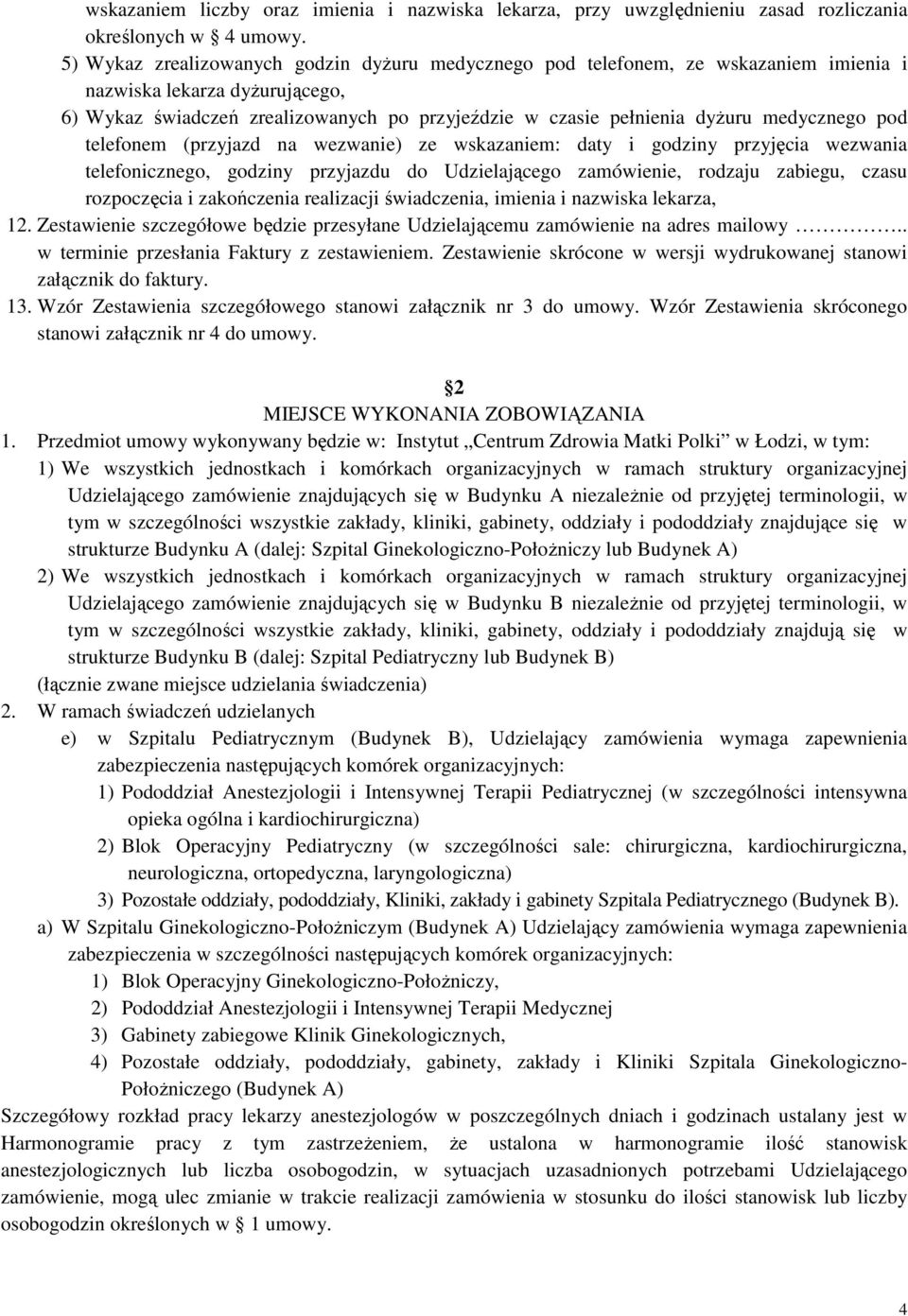 medycznego pod telefonem (przyjazd na wezwanie) ze wskazaniem: daty i godziny przyjęcia wezwania telefonicznego, godziny przyjazdu do Udzielającego zamówienie, rodzaju zabiegu, czasu rozpoczęcia i