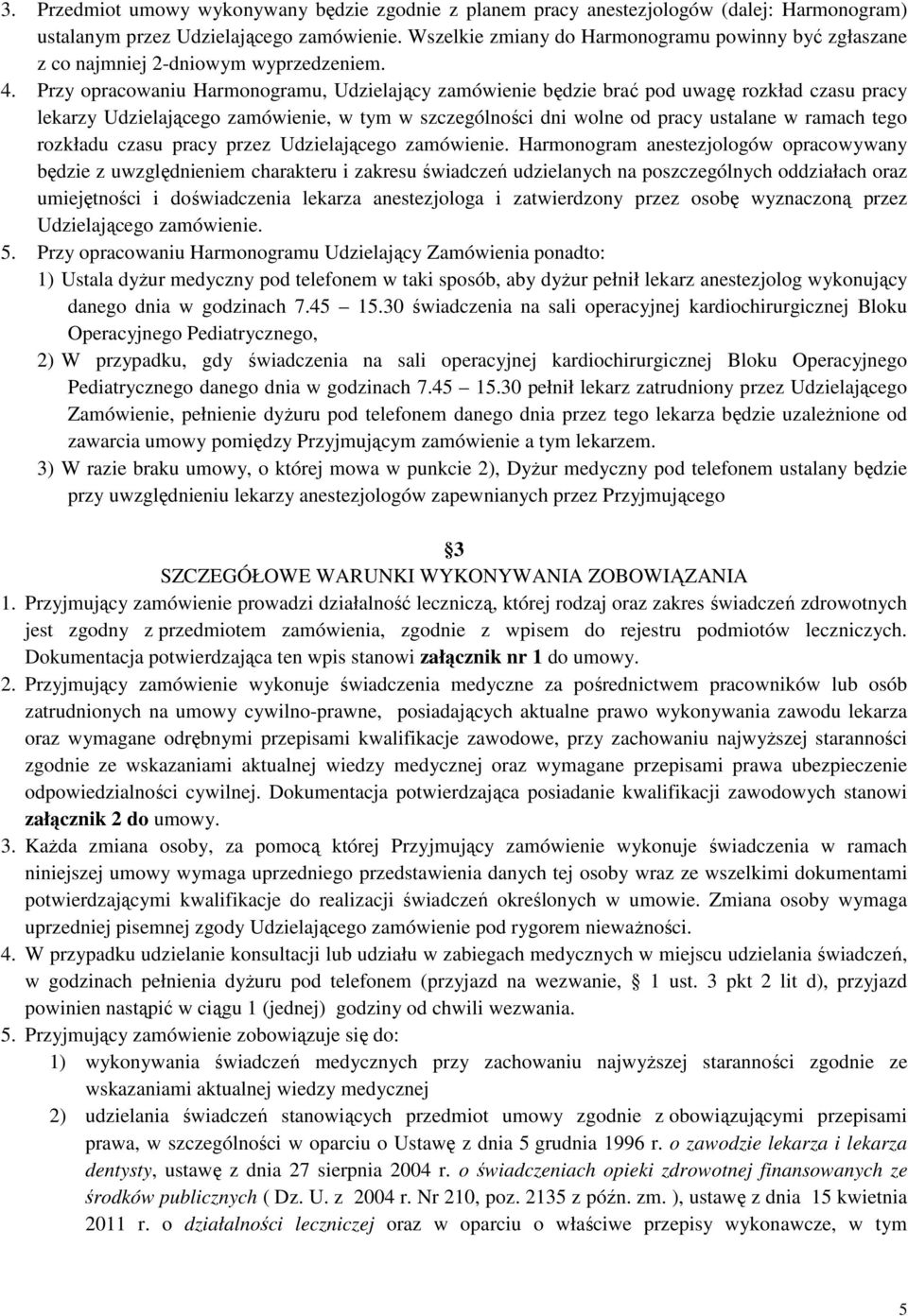 Przy opracowaniu Harmonogramu, Udzielający zamówienie będzie brać pod uwagę rozkład czasu pracy lekarzy Udzielającego zamówienie, w tym w szczególności dni wolne od pracy ustalane w ramach tego