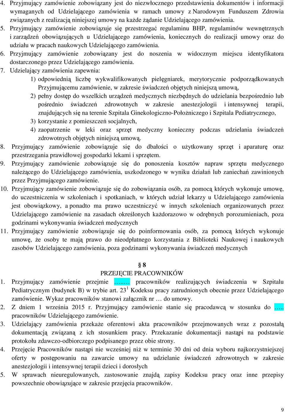 Przyjmujący zamówienie zobowiązuje się przestrzegać regulaminu BHP, regulaminów wewnętrznych i zarządzeń obowiązujących u Udzielającego zamówienia, koniecznych do realizacji umowy oraz do udziału w