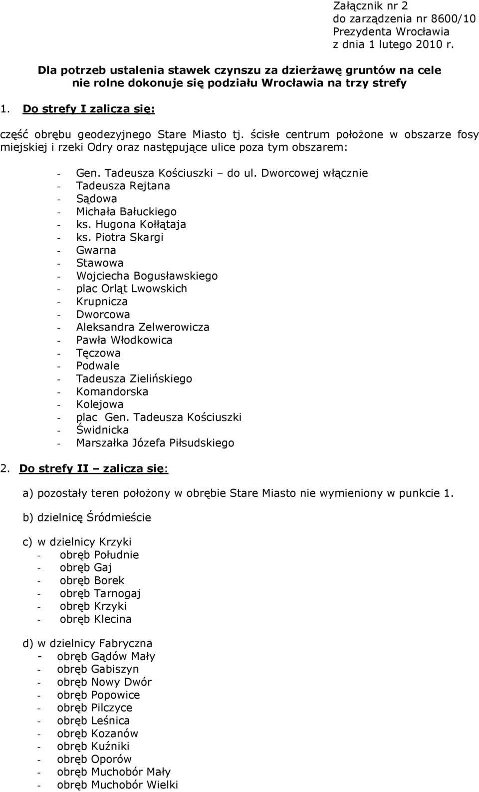 ścisłe centrum połoŝone w obszarze fosy miejskiej i rzeki Odry oraz następujące ulice poza tym obszarem: - Gen. Tadeusza Kościuszki do ul.