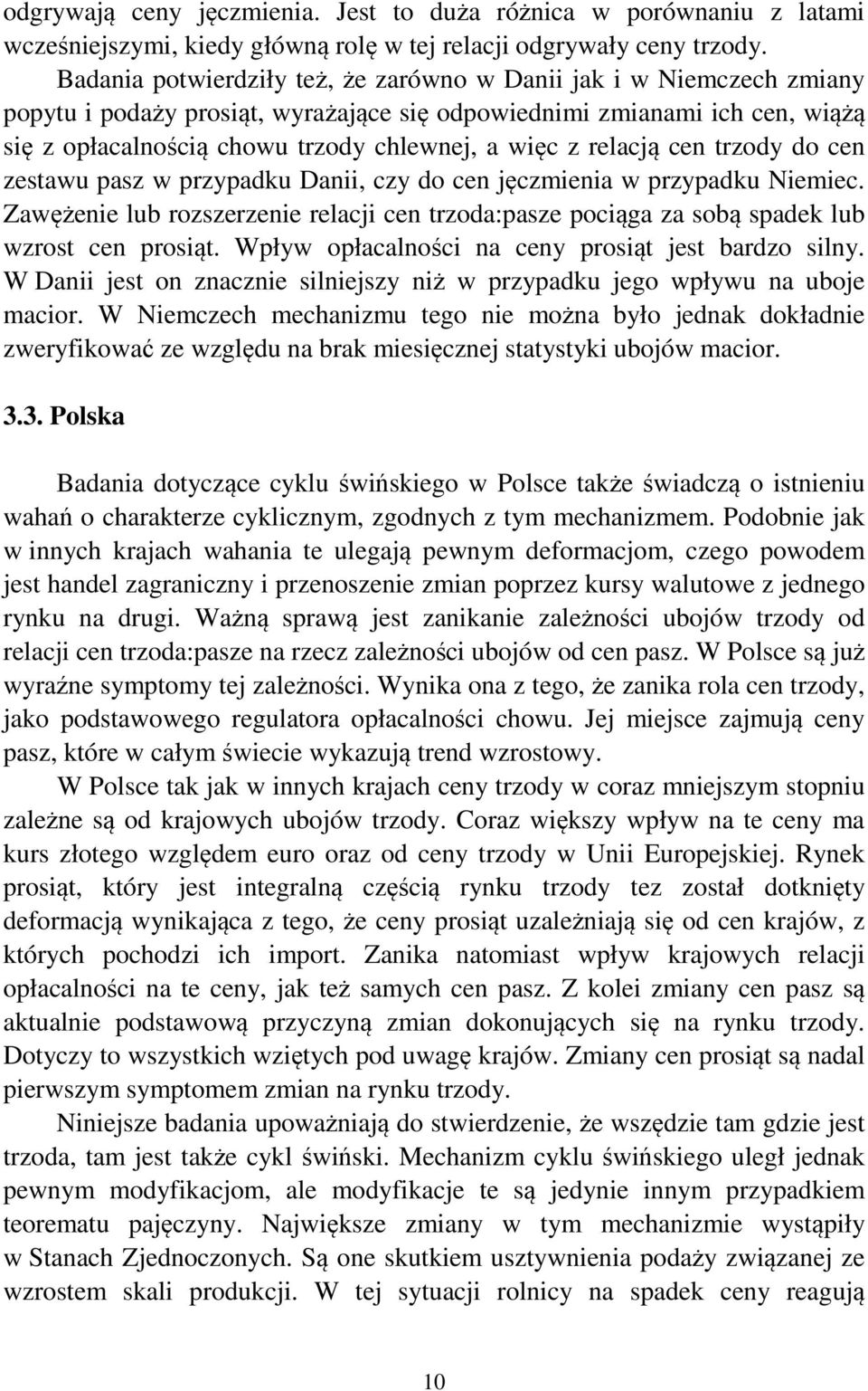 relacją cen trzody do cen zestawu pasz w przypadku Danii, czy do cen jęczmienia w przypadku Niemiec. Zawężenie lub rozszerzenie relacji cen trzoda:pasze pociąga za sobą spadek lub wzrost cen prosiąt.